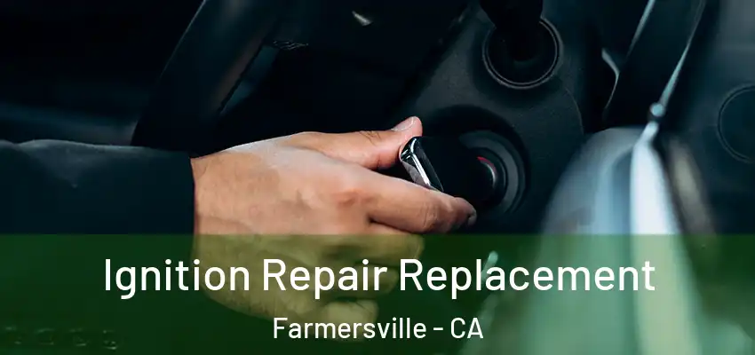  Ignition Repair Replacement Farmersville - CA